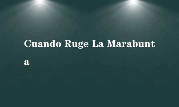 Cuando Ruge La Marabunta