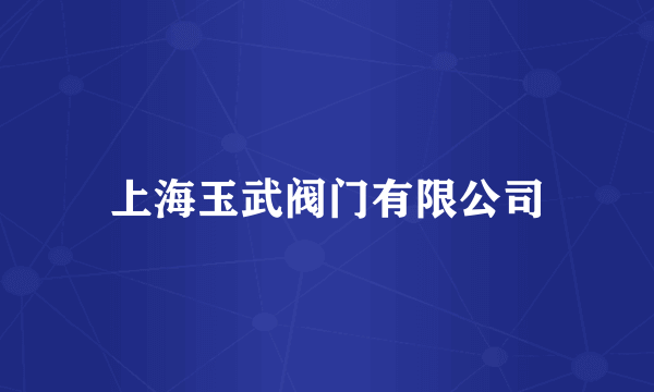 上海玉武阀门有限公司