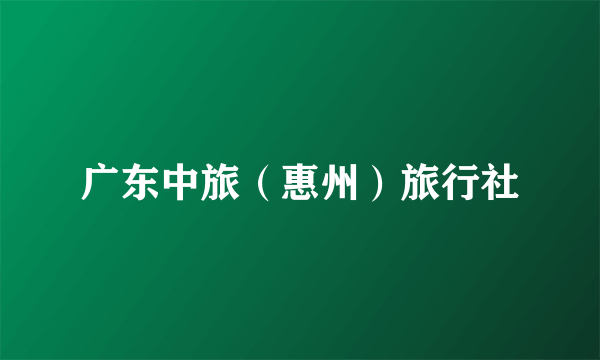 广东中旅（惠州）旅行社