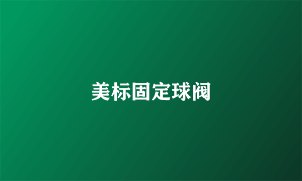 美标固定球阀