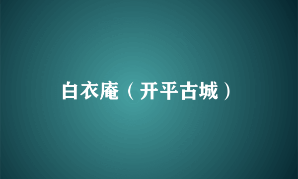 白衣庵（开平古城）