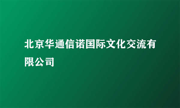 北京华通信诺国际文化交流有限公司