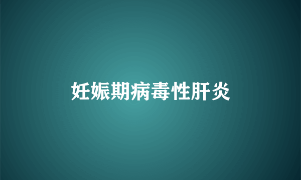 妊娠期病毒性肝炎