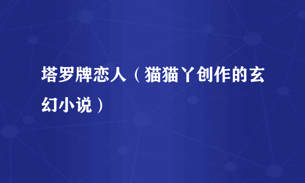塔罗牌恋人（猫猫丫创作的玄幻小说）
