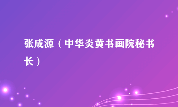 张成源（中华炎黄书画院秘书长）
