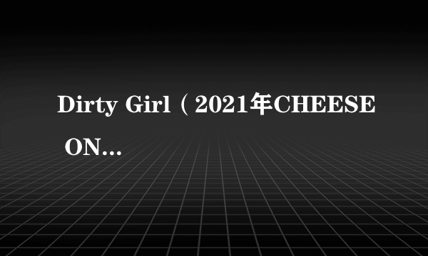 Dirty Girl（2021年CHEESE ON NINE演唱的歌曲）