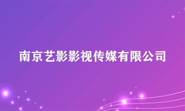 南京艺影影视传媒有限公司