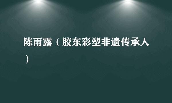 陈雨露（胶东彩塑非遗传承人）