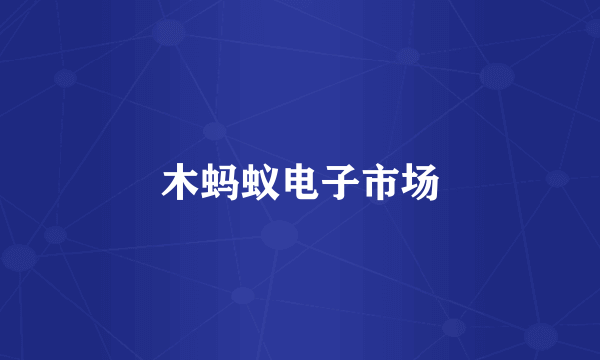 木蚂蚁电子市场