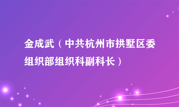 金成武（中共杭州市拱墅区委组织部组织科副科长）