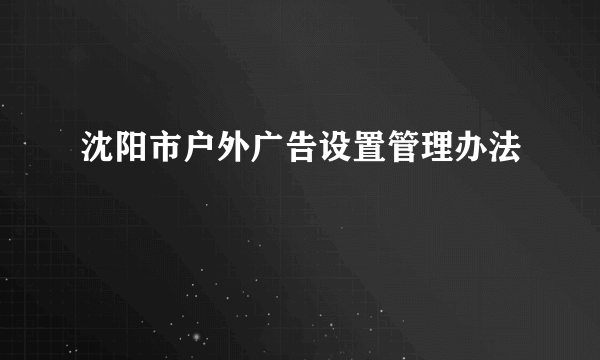 沈阳市户外广告设置管理办法