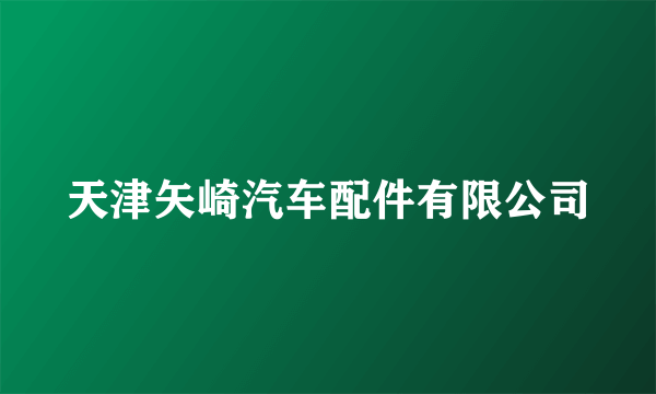 天津矢崎汽车配件有限公司