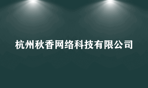 杭州秋香网络科技有限公司