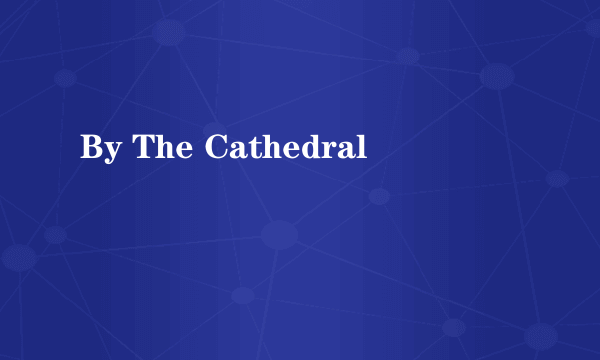 By The Cathedral