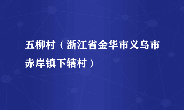 五柳村（浙江省金华市义乌市赤岸镇下辖村）