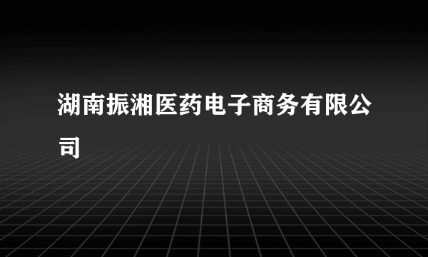 湖南振湘医药电子商务有限公司