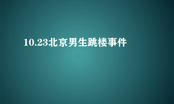 10.23北京男生跳楼事件