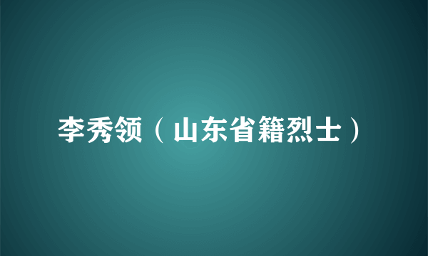 李秀领（山东省籍烈士）