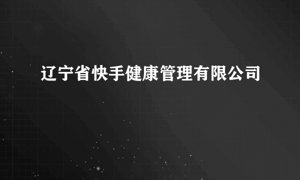 辽宁省快手健康管理有限公司
