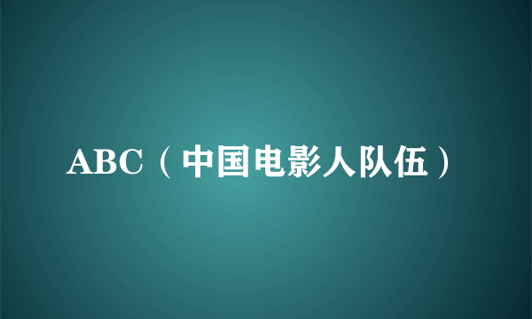 ABC（中国电影人队伍）