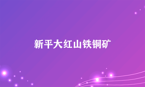 新平大红山铁铜矿