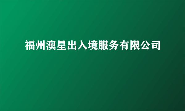 福州澳星出入境服务有限公司