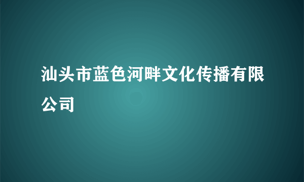 汕头市蓝色河畔文化传播有限公司