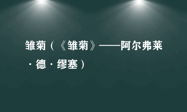 雏菊（《雏菊》——阿尔弗莱·德·缪塞）
