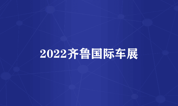 2022齐鲁国际车展