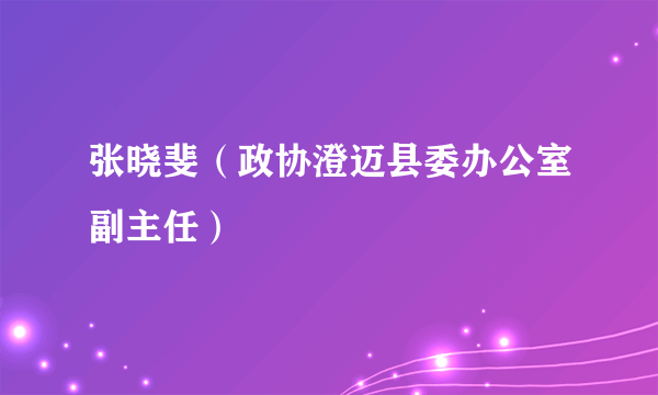 张晓斐（政协澄迈县委办公室副主任）