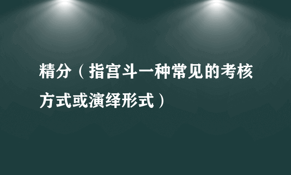 精分（指宫斗一种常见的考核方式或演绎形式）