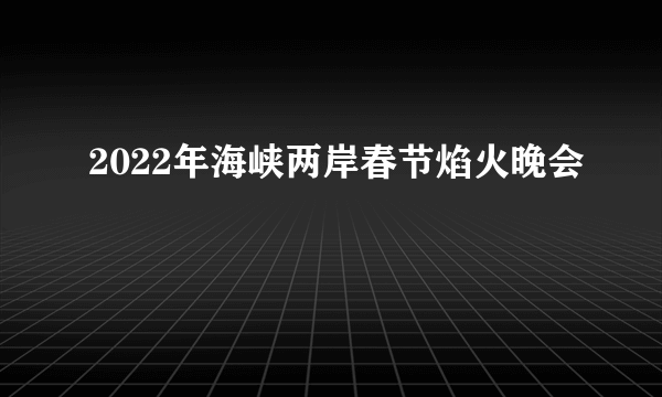 2022年海峡两岸春节焰火晚会