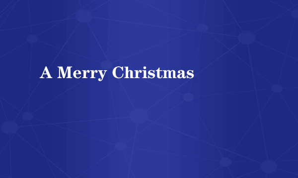 A Merry Christmas
