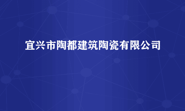 宜兴市陶都建筑陶瓷有限公司