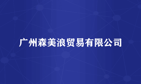 广州森美浪贸易有限公司