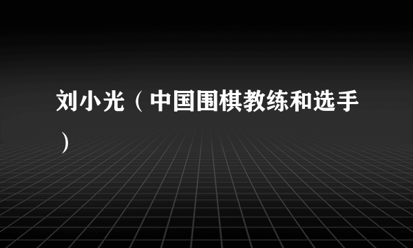 刘小光（中国围棋教练和选手）