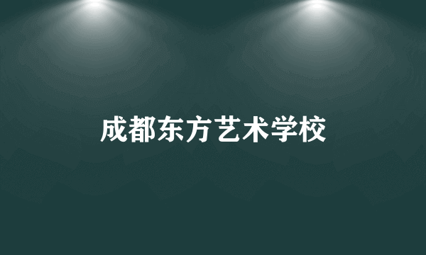 成都东方艺术学校