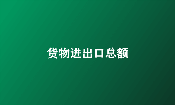 货物进出口总额