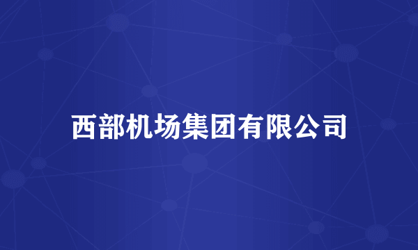 西部机场集团有限公司