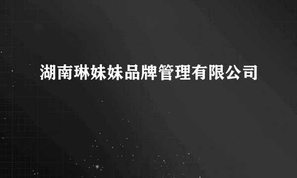 湖南琳妹妹品牌管理有限公司