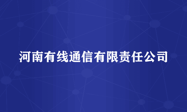 河南有线通信有限责任公司