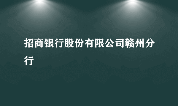招商银行股份有限公司赣州分行
