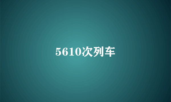 5610次列车