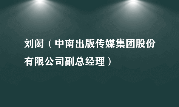 刘闳（中南出版传媒集团股份有限公司副总经理）