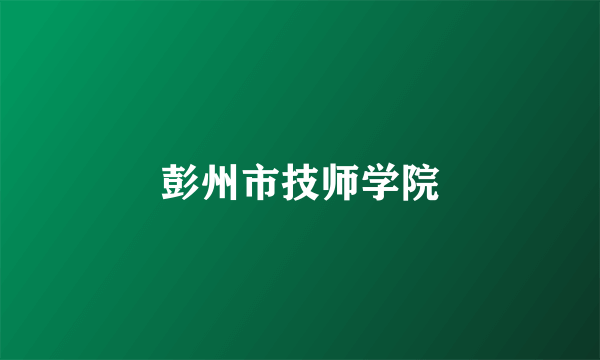 彭州市技师学院