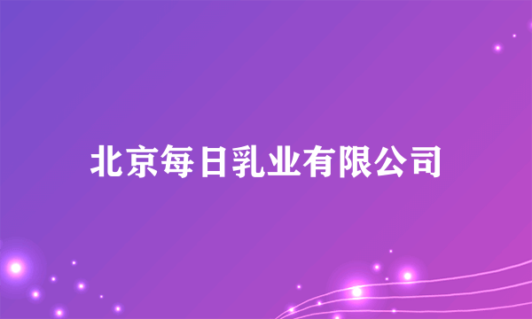 北京每日乳业有限公司