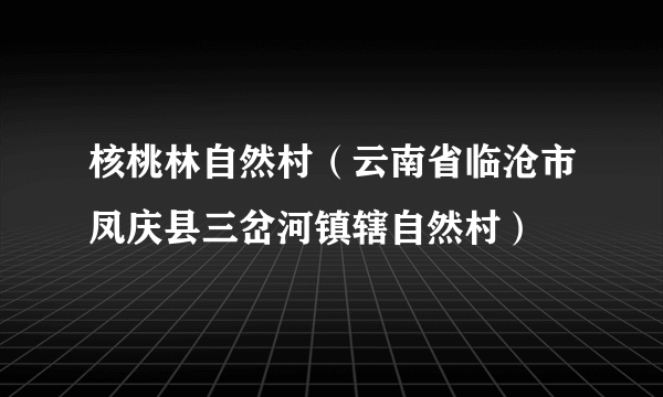 核桃林自然村（云南省临沧市凤庆县三岔河镇辖自然村）
