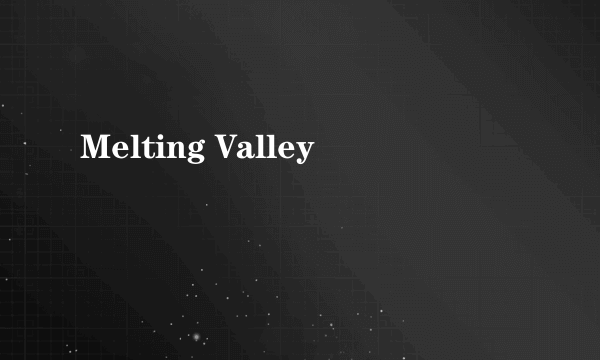 Melting Valley