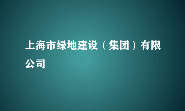 上海市绿地建设（集团）有限公司