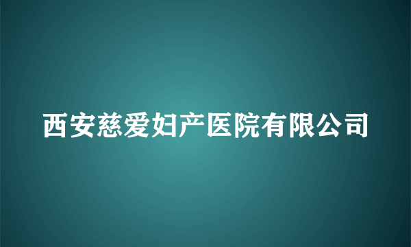 西安慈爱妇产医院有限公司